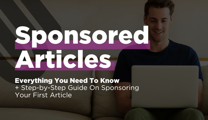 Sponsored Articles: Everything You Need To Know (+ Step-by-Step Guide On Sponsoring Your First Article)