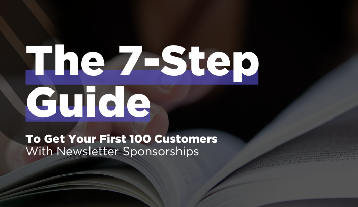 The 7-Step Guide To Get Your First 100 Customers With Newsletter Sponsorships (Works For Service Providers, Course Sellers, Coaches and Consultants)